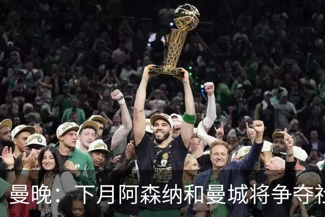 曼晚：下月阿森纳和曼城将争夺社区盾杯，双方多名主力缺战