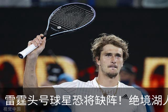 雷霆头号球星恐将缺阵！绝境湖人有望取胜止颓